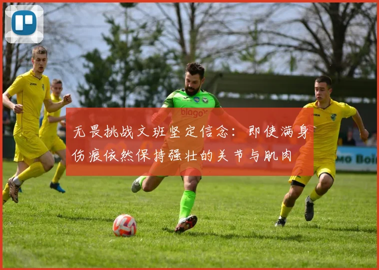 无畏挑战文班坚定信念：即使满身伤痕依然保持强壮的关节与肌肉