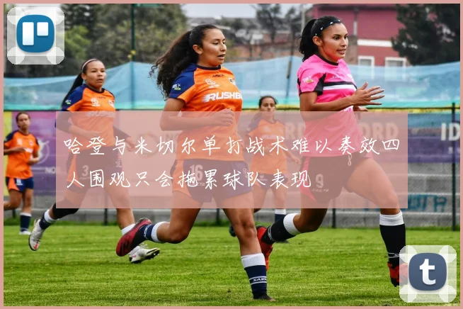 哈登与米切尔单打战术难以奏效四人围观只会拖累球队表现